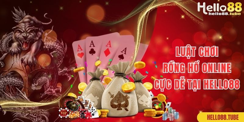 Rồng Hổ Online Hello88: Siêu Game Cá Cược Đỏ Đen Số 1 Nhà Cái 1 Luật chơi rồng hổ online đơn giản và dễ hiểu tại Hello88