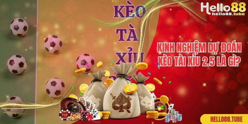 Kèo Tài Xỉu 2.5 Là Gì? Hello88 Giải Đáp Cách Chơi Tài Xỉu Chi Tiết 3 Kinh nghiệm dự đoán kèo tài xỉu 2.5 là gì?